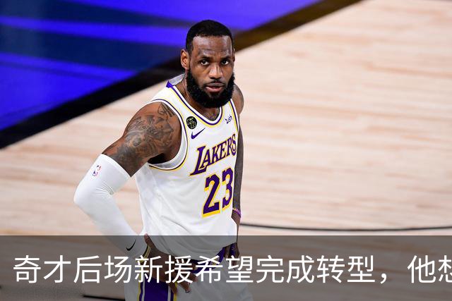 奇才后场新援希望完成转型，他想要在各方面为球队提供帮助？